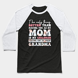 The only thing better than having you as my Mom is my Children having you as their Grandma Baseball T-Shirt